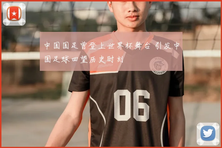 中国国足曾登上世界杯舞台 引发中国足球回望历史时刻