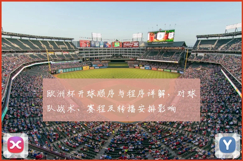 欧洲杯开球顺序与程序详解，对球队战术、赛程及转播安排影响